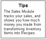 Text Box: Tips
The Sales Module tracks your sales, and shows you how much money you made from transforming Inventory Items into Recipes. 

