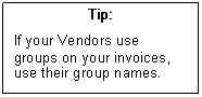 Text Box: Tip:  If your Vendors use groups on your invoices, use their group names.    