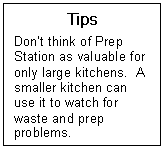 Text Box: Tips  Dont think of Prep Station as valuable for only large kitchens.  A smaller kitchen can use it to watch for waste and prep problems.  