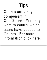 Text Box: Tips  Counts are a key component in CostGuard.  You may want to control which users have access to Counts.  For more information click here.  Send to Overview installation 5 users and rights.  