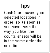 Text Box: Tips  CostGuard saves your selected locations in order, so as soon as you have them the way you like, the counts sheets will be in the same order the next time.  