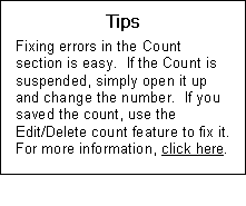 Text Box: Tips  Fixing errors in the Count section is easy.  If the Count is suspended, simply open it up and change the number.  If you saved the count, use the Edit/Delete count feature to fix it.  For more information, click here.  Send to inv module main line 31 edit delete counts.  