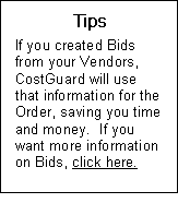 Text Box: Tips  If you created Bids from your Vendors, CostGuard will use that information for the Order, saving you time and money.  If you want more information on Bids, click here. Send to Inv module main line box 10 bids    