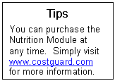 Text Box: Tips  You can purchase the Nutrition Module at any time.  Simply visit www.costguard.com  for more information.  