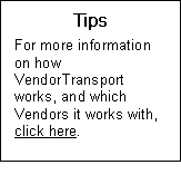 Text Box: Tips  For more information on how VendorTransport works, and which Vendors it works with, click here.  Send to VendorTransport 1 Intro and Setup.  