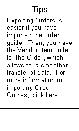 Text Box: Tips  Exporting Orders is easier if you have imported the order guide.  Then, you have the Vendor Item code for the Order, which allows for a smoother transfer of data.  For more information on importing Order Guides, click here. Send to vendor transport 2 importing order guides  