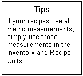 Text Box: Tips  If your recipes use all metric measurements, simply use those measurements in the Inventory and Recipe Units.  