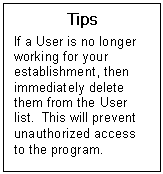 Text Box: Tips  If a User is no longer working for your establishment, then immediately delete them from the User list.  This will prevent unauthorized access to the program.  
