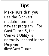 Text Box: Tips  Make sure that you use the Convert module from the newest program.  For CostGuard 3, the Convert Utility is normally located in the Program files/CostGuard.  
