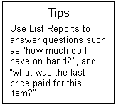 Text Box: Tips  Use List Reports to answer questions such as how much do I have on hand?, and what was the last price paid for this item?   