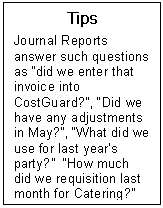 Text Box: Tips  Journal Reports answer such questions as did we enter that invoice into CostGuard?, Did we have any adjustments in May?, What did we use for last years party?  How much did we requisition last month for Catering?  