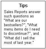 Text Box: Tips  Sales Reports answer such questions as What are our bestsellers?, What menu items do I need to discontinue?, and What did I sell the most of last year.  
