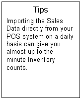 Text Box: Tips  Importing the Sales Data directly from your POS system on a daily basis can give you almost up to the minute Inventory counts.   